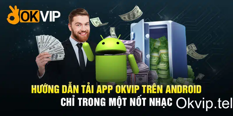 Tải app OKVIP trên điện thoại Android nhanh nhất